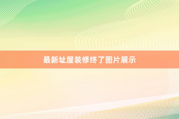 最新址屋装修终了图片展示